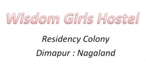 Wisdom Girls Hostel Residency Colony, Dimapur Nagaland Hostel for Girls